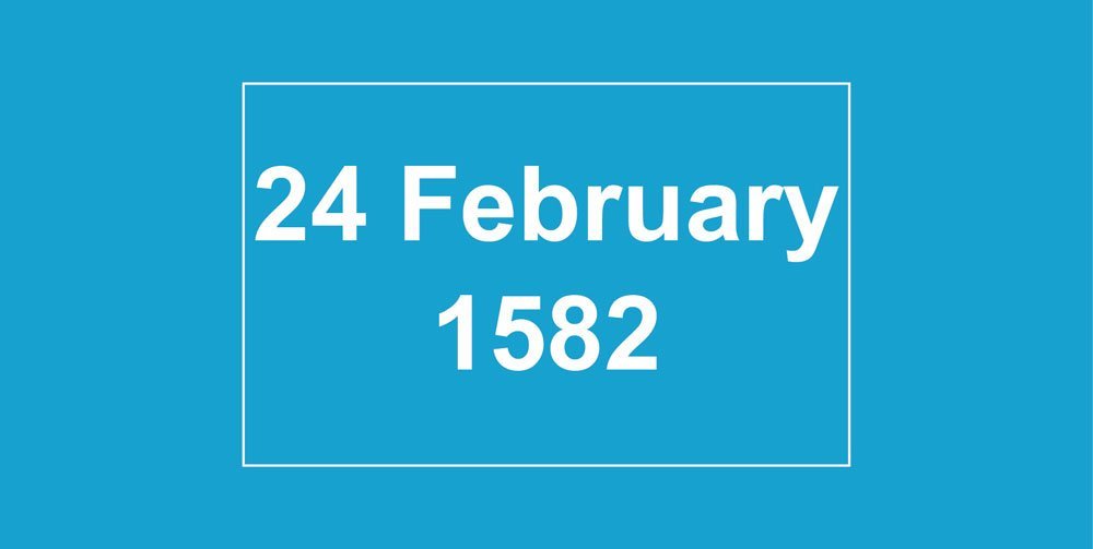 ગ્રેગરિયન કેલેન્ડરનો અમલ : ૨૪ ફેબ્રુઆરી, ૧૫૮૨